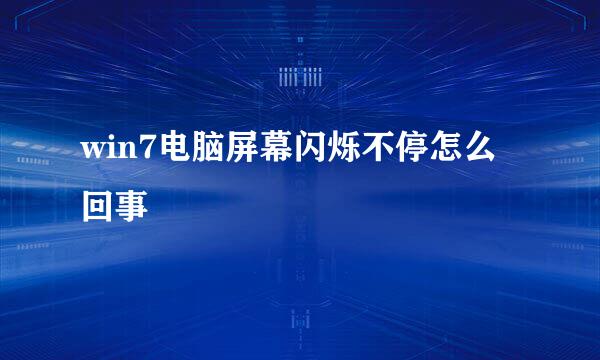 win7电脑屏幕闪烁不停怎么回事