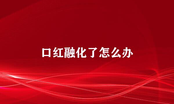 口红融化了怎么办
