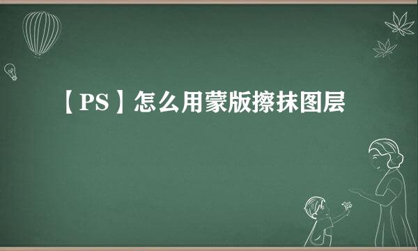 【PS】怎么用蒙版擦抹图层