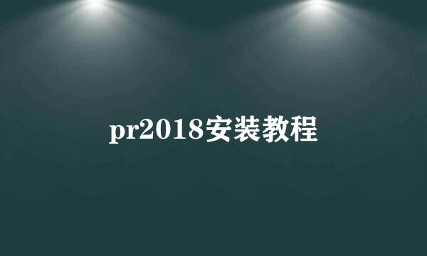 pr2018安装教程