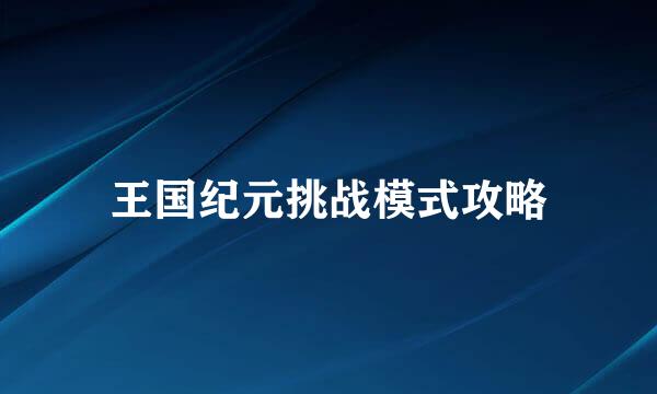 王国纪元挑战模式攻略