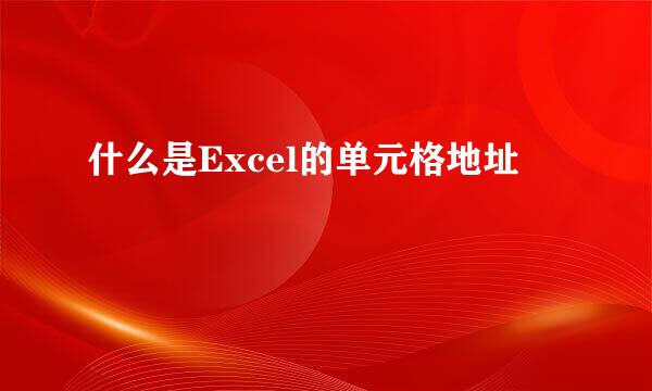 什么是Excel的单元格地址