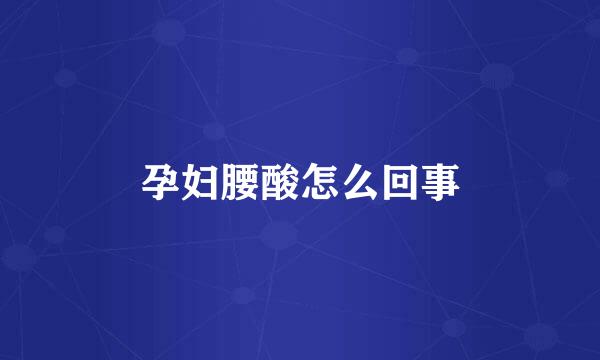孕妇腰酸怎么回事