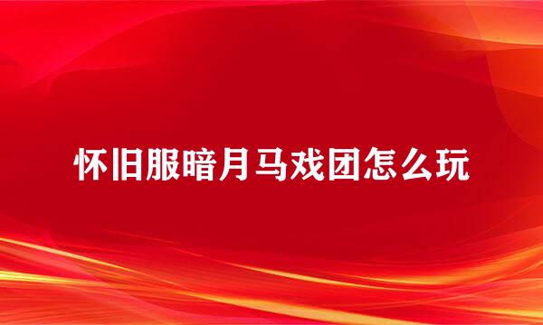怀旧服暗月马戏团怎么玩