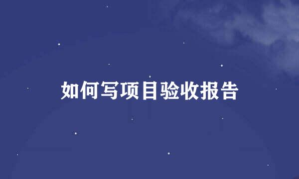 如何写项目验收报告