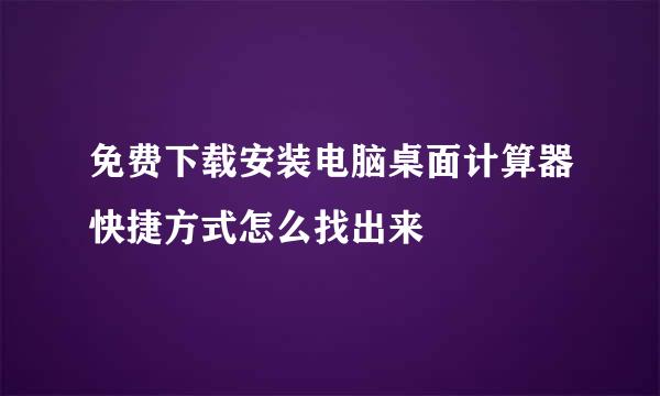 免费下载安装电脑桌面计算器快捷方式怎么找出来