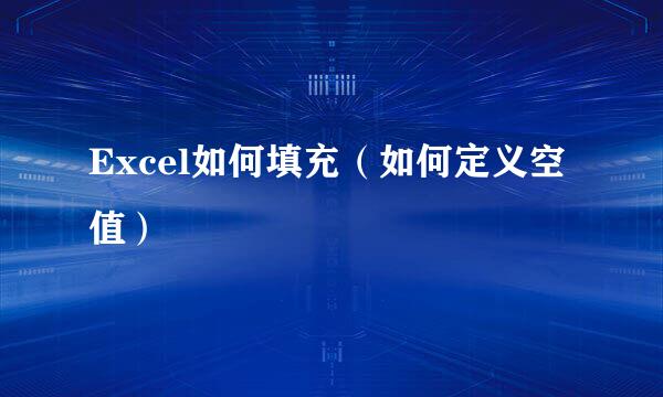 Excel如何填充（如何定义空值）