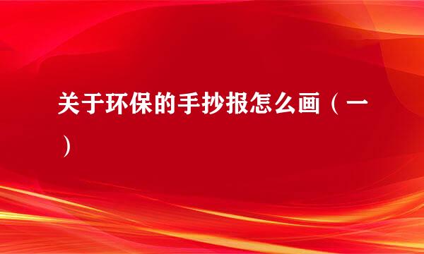 关于环保的手抄报怎么画（一）