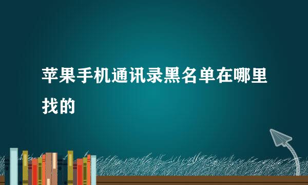 苹果手机通讯录黑名单在哪里找的