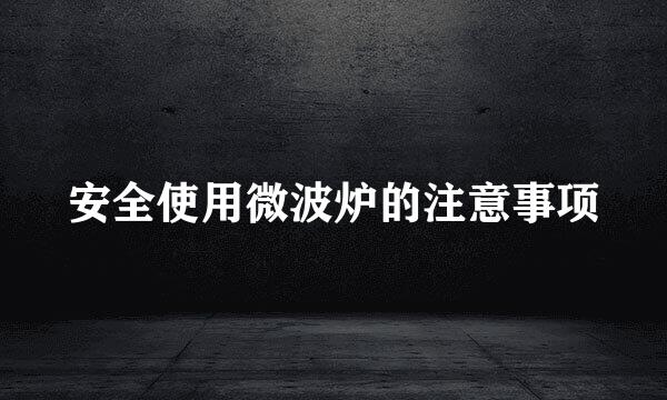 安全使用微波炉的注意事项