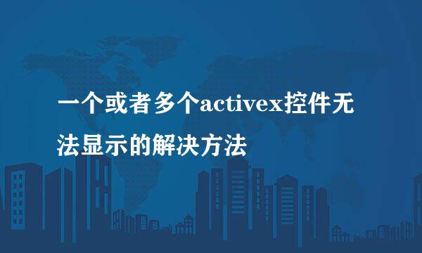 一个或者多个activex控件无法显示的解决方法