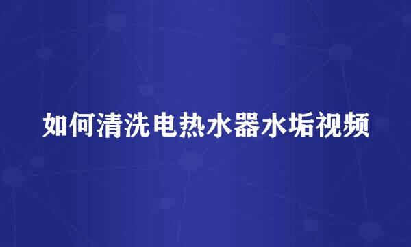 如何清洗电热水器水垢视频