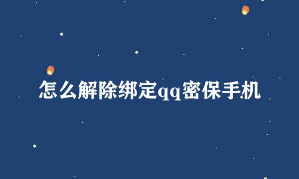 怎么解除绑定qq密保手机