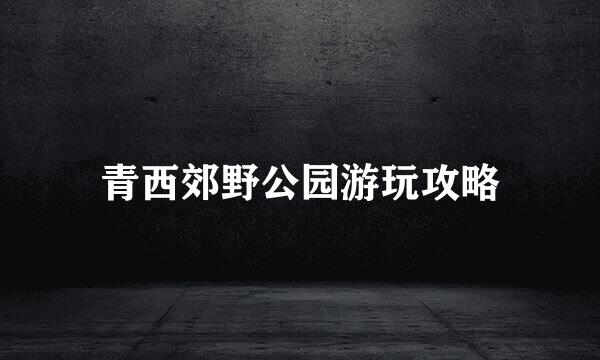 青西郊野公园游玩攻略