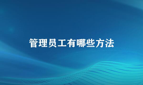 管理员工有哪些方法