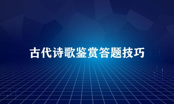 古代诗歌鉴赏答题技巧