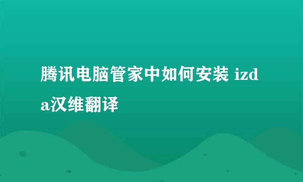 腾讯电脑管家中如何安装 izda汉维翻译