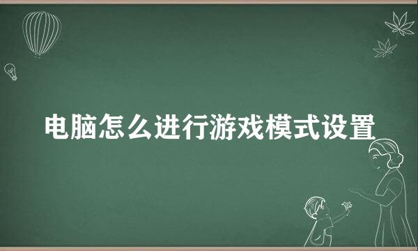 电脑怎么进行游戏模式设置