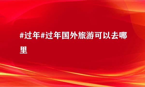 #过年#过年国外旅游可以去哪里
