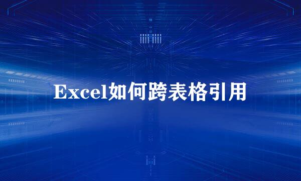 Excel如何跨表格引用