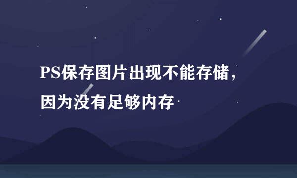 PS保存图片出现不能存储，因为没有足够内存