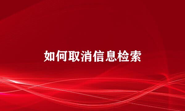 如何取消信息检索