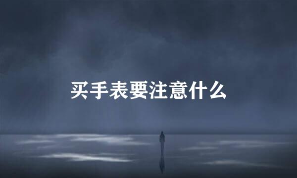 买手表要注意什么