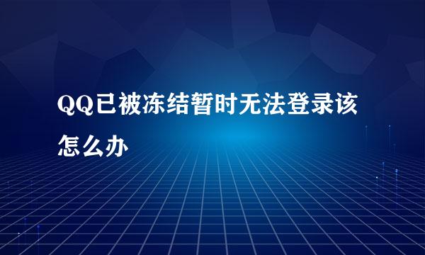 QQ已被冻结暂时无法登录该怎么办