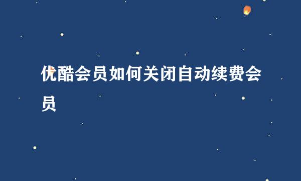 优酷会员如何关闭自动续费会员