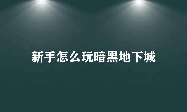 新手怎么玩暗黑地下城