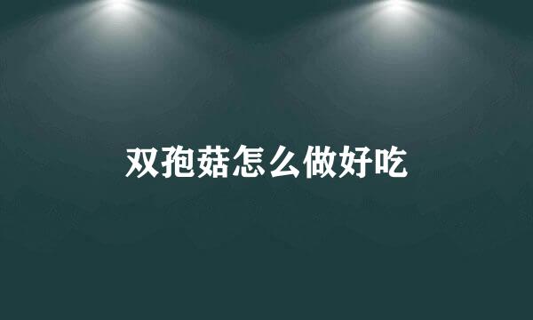 双孢菇怎么做好吃