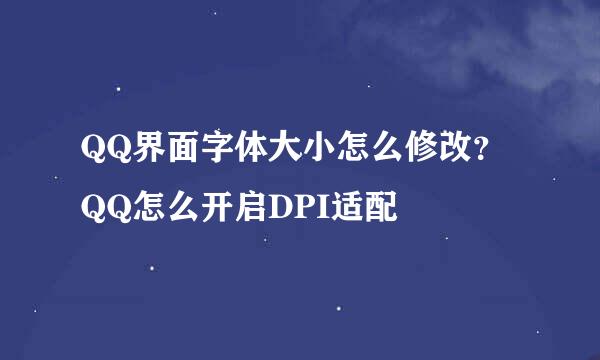 QQ界面字体大小怎么修改？QQ怎么开启DPI适配