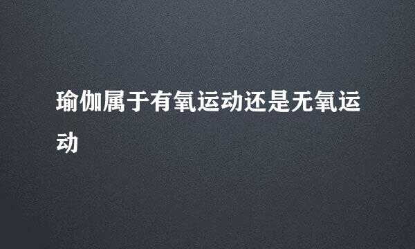 瑜伽属于有氧运动还是无氧运动