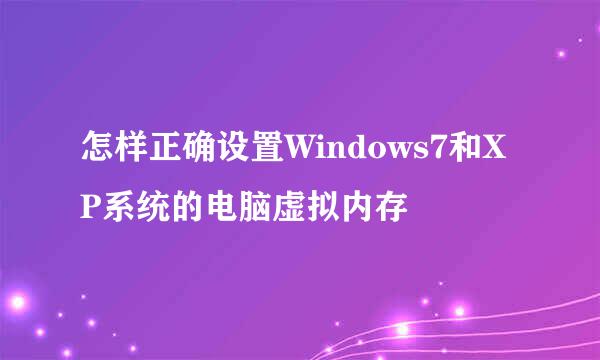 怎样正确设置Windows7和XP系统的电脑虚拟内存