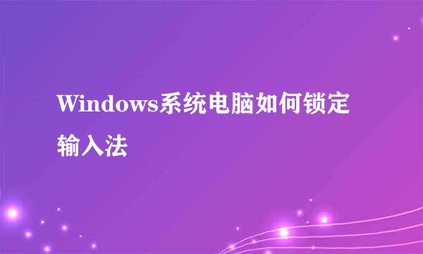 Windows系统电脑如何锁定输入法