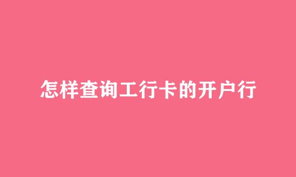 怎样查询工行卡的开户行