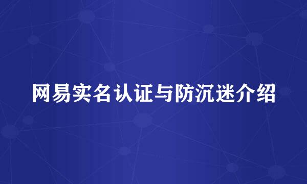 网易实名认证与防沉迷介绍