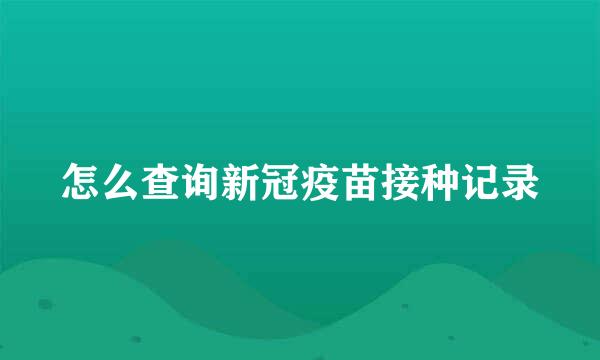 怎么查询新冠疫苗接种记录