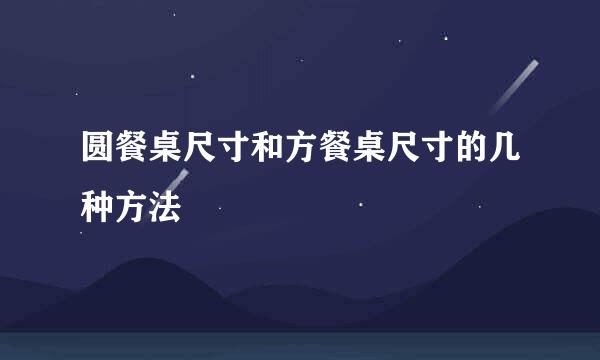 圆餐桌尺寸和方餐桌尺寸的几种方法