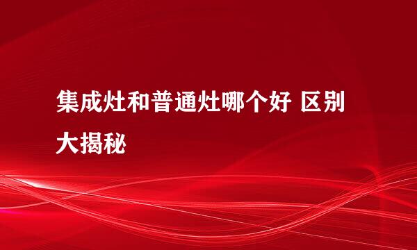 集成灶和普通灶哪个好 区别大揭秘