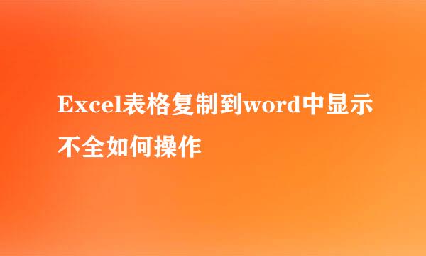 Excel表格复制到word中显示不全如何操作