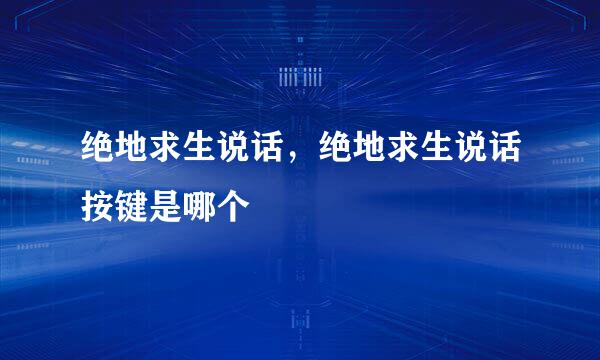 绝地求生说话，绝地求生说话按键是哪个