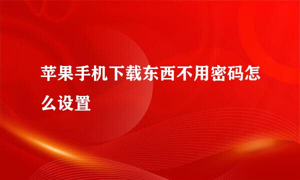 苹果手机下载东西不用密码怎么设置