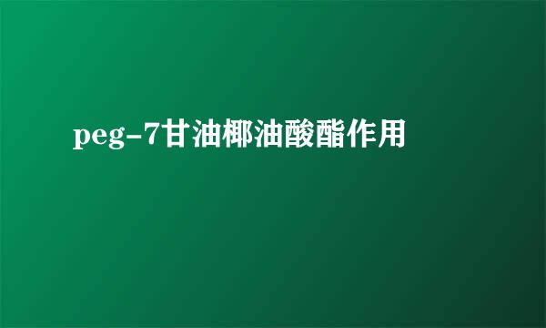 peg-7甘油椰油酸酯作用