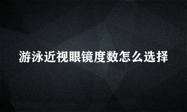 游泳近视眼镜度数怎么选择