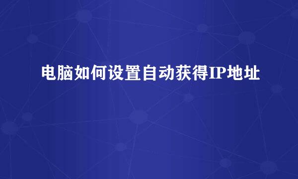 电脑如何设置自动获得IP地址