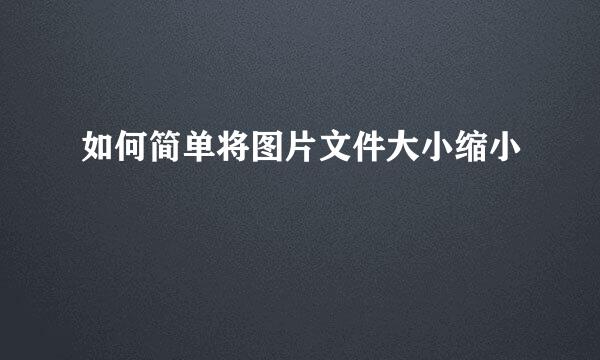 如何简单将图片文件大小缩小