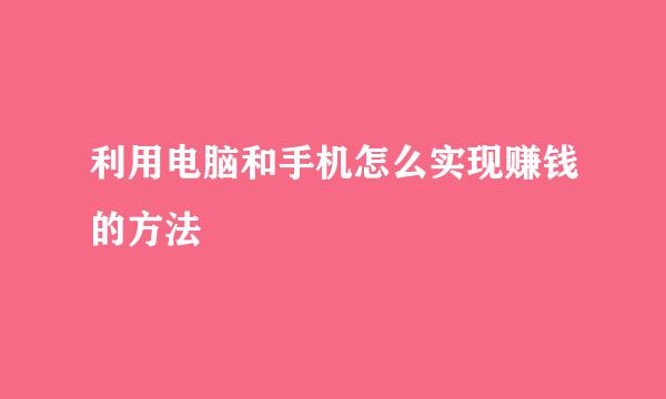 利用电脑和手机怎么实现赚钱的方法