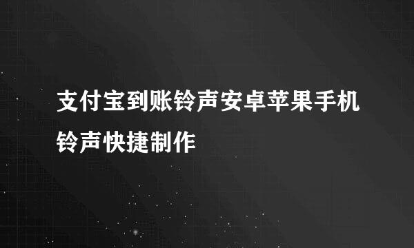 支付宝到账铃声安卓苹果手机铃声快捷制作