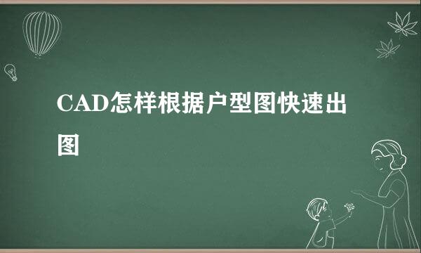 CAD怎样根据户型图快速出图
